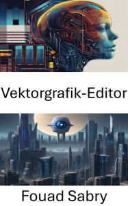Title: Vektorgrafik-Editor: Ermöglichen Sie die visuelle Erstellung mit fortschrittlichen Algorithmen, Author: Fouad Sabry