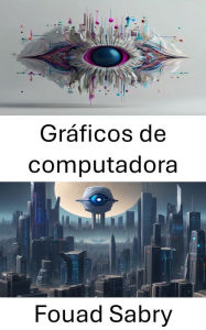 Title: Gráficos de computadora: Explorando la intersección de gráficos por computadora y visión por computadora, Author: Fouad Sabry