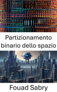 Title: Partizionamento binario dello spazio: Esplorazione del partizionamento binario dello spazio: fondamenti e applicazioni nella visione artificiale, Author: Fouad Sabry