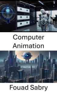 Title: Computer Animation: Exploring the Intersection of Computer Animation and Computer Vision, Author: Fouad Sabry