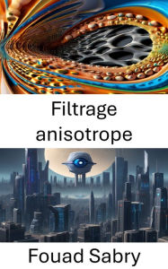 Title: Filtrage anisotrope: Démêler la complexité visuelle dans la vision par ordinateur, Author: Fouad Sabry