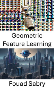 Title: Geometric Feature Learning: Unlocking Visual Insights through Geometric Feature Learning, Author: Fouad Sabry