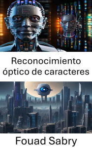 Title: Reconocimiento óptico de caracteres: Liberando el poder de la visión por computadora para el reconocimiento óptico de caracteres, Author: Fouad Sabry