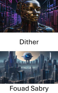 Title: Dither: Dither: Visual Noise in Computer Vision, Author: Fouad Sabry