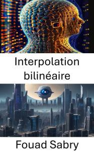 Title: Interpolation bilinéaire: Amélioration de la résolution et de la clarté de l'image grâce à l'interpolation bilinéaire, Author: Fouad Sabry
