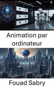 Title: Animation par ordinateur: Explorer l'intersection de l'animation par ordinateur et de la vision par ordinateur, Author: Fouad Sabry