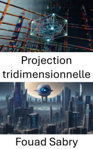 Title: Projection tridimensionnelle: Libérer la profondeur de la vision par ordinateur, Author: Fouad Sabry