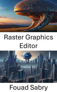 Title: Raster Graphics Editor: Transforming Visual Realities: Mastering Raster Graphics Editors in Computer Vision, Author: Fouad Sabry