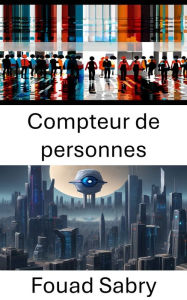 Title: Compteur de personnes: Libérer des informations grâce à l'analyse visuelle, Author: Fouad Sabry