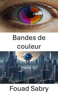 Title: Bandes de couleur: Explorer les profondeurs de la vision par ordinateur : percer le mystère des bandes de couleurs, Author: Fouad Sabry