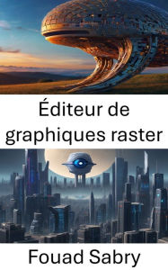 Title: Éditeur de graphiques raster: Transformer les réalités visuelles : maîtriser les éditeurs graphiques raster en vision par ordinateur, Author: Fouad Sabry