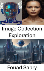Title: Image Collection Exploration: Unveiling Visual Landscapes in Computer Vision, Author: Fouad Sabry