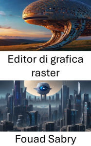 Title: Editor di grafica raster: Trasformare le realtà visive: padroneggiare gli editor grafici raster nella visione artificiale, Author: Fouad Sabry