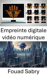 Title: Empreinte digitale vidéo numérique: Améliorer la sécurité et l'identification des données visuelles, Author: Fouad Sabry