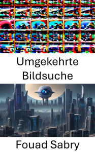 Title: Umgekehrte Bildsuche: Entdecken Sie die Geheimnisse der visuellen Erkennung, Author: Fouad Sabry