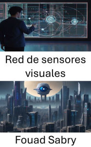 Title: Red de sensores visuales: Explorando el poder de las redes de sensores visuales en visión por computadora, Author: Fouad Sabry
