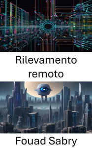 Title: Rilevamento remoto: Progressi e applicazioni nella visione artificiale per il telerilevamento, Author: Fouad Sabry