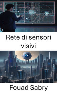 Title: Rete di sensori visivi: Esplorare la potenza delle reti di sensori visivi nella visione artificiale, Author: Fouad Sabry