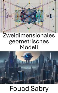 Title: Zweidimensionales geometrisches Modell: Verständnis und Anwendungen in Computer Vision, Author: Fouad Sabry