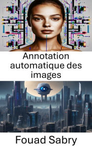 Title: Annotation automatique des images: Améliorer la compréhension visuelle grâce au marquage automatisé, Author: Fouad Sabry