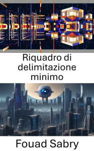 Title: Riquadro di delimitazione minimo: Svelare il potere dell'ottimizzazione spaziale nella visione artificiale, Author: Fouad Sabry