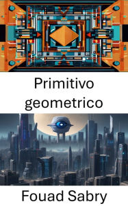 Title: Primitivo geometrico: Esplorazione dei fondamenti e delle applicazioni nella visione artificiale, Author: Fouad Sabry