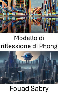 Title: Modello di riflessione di Phong: Comprendere le interazioni della luce nella visione artificiale, Author: Fouad Sabry
