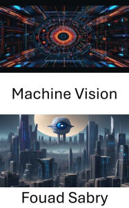 Title: Machine Vision: Insights into the World of Computer Vision, Author: Fouad Sabry