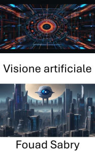 Title: Visione artificiale: Approfondimenti sul mondo della visione artificiale, Author: Fouad Sabry
