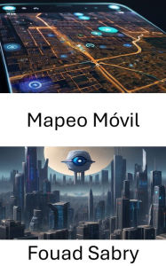 Title: Mapeo Móvil: Desbloquear la inteligencia espacial con visión por computadora, Author: Fouad Sabry