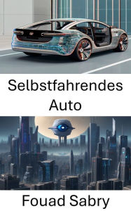 Title: Selbstfahrendes Auto: Erforschung von Computer Vision in autonomen Fahrzeugen, Author: Fouad Sabry