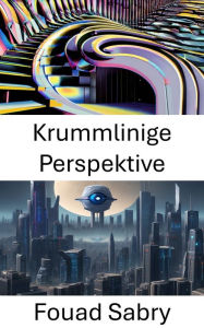 Title: Krummlinige Perspektive: Erforschung der Tiefenwahrnehmung in der Computer Vision, Author: Fouad Sabry