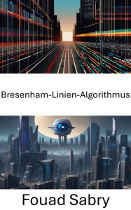 Title: Bresenham-Linien-Algorithmus: Effiziente pixelgenaue Linienwiedergabe für Computer Vision, Author: Fouad Sabry