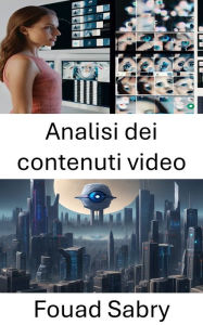 Title: Analisi dei contenuti video: Sbloccare insight attraverso i dati visivi, Author: Fouad Sabry