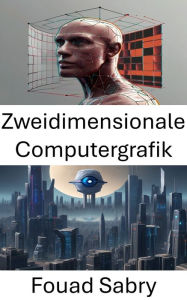 Title: Zweidimensionale Computergrafik: Erkundung des visuellen Bereichs: Zweidimensionale Computergrafiken in Computer Vision, Author: Fouad Sabry