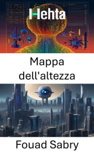 Title: Mappa dell'altezza: Esplorare la rappresentazione del terreno attraverso la visione artificiale, Author: Fouad Sabry