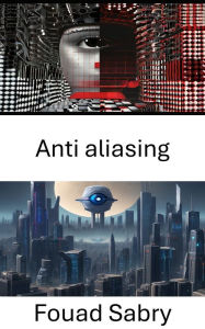 Title: Anti aliasing: Migliorare la chiarezza visiva nella visione artificiale, Author: Fouad Sabry