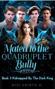 Title: Mated to The Quadruplet Bullies: Book 3 Kidnapped By The Dark King, Author: Miss Arinya D