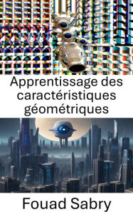 Title: Apprentissage des caractéristiques géométriques: Libérer des informations visuelles grâce à l'apprentissage des caractéristiques géométriques, Author: Fouad Sabry