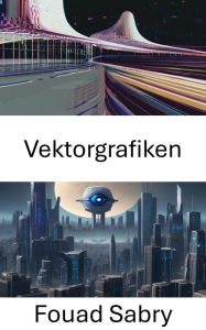 Title: Vektorgrafiken: Beherrschung von Vektorgrafiken in Computer Vision, Author: Fouad Sabry