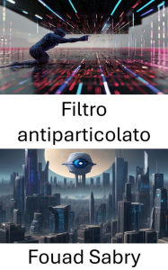 Title: Filtro antiparticolato: Esplorazione dei filtri antiparticolato nella visione artificiale, Author: Fouad Sabry