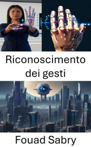 Title: Riconoscimento dei gesti: Sbloccare il linguaggio del movimento, Author: Fouad Sabry