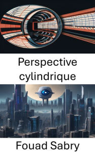 Title: Perspective cylindrique: Perspective cylindrique : explorer la perception visuelle en vision par ordinateur, Author: Fouad Sabry
