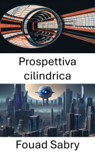 Title: Prospettiva cilindrica: Esplorazione della percezione visiva nella visione artificiale, Author: Fouad Sabry