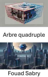 Title: Arbre quadruple: Exploration des structures de données hiérarchiques pour l'analyse d'images, Author: Fouad Sabry