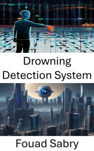 Title: Drowning Detection System: Enhancing Safety Through Visual Intelligence, Author: Fouad Sabry