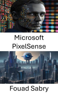Title: Microsoft PixelSense: Revolutionizing Human-Computer Interaction Through Visual Sensing, Author: Fouad Sabry