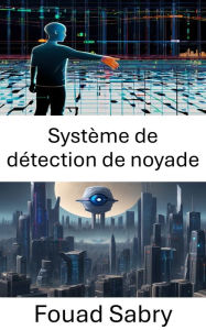 Title: Système de détection de noyade: Améliorer la sécurité grâce à l'intelligence visuelle, Author: Fouad Sabry