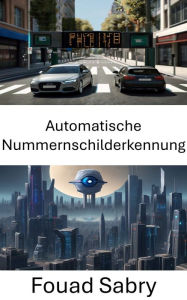 Title: Automatische Nummernschilderkennung: Das Potenzial der Computer-Vision-Technologie erschließen, Author: Fouad Sabry
