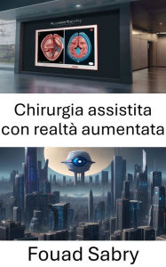 Title: Chirurgia assistita con realtà aumentata: Migliorare la precisione chirurgica attraverso la visione artificiale, Author: Fouad Sabry